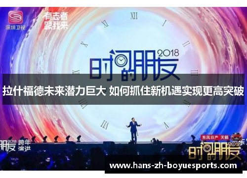 拉什福德未来潜力巨大 如何抓住新机遇实现更高突破