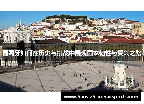 葡萄牙如何在历史与挑战中展现国家韧性与复兴之路