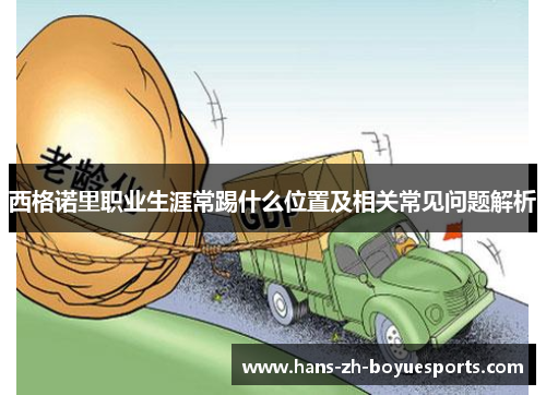 西格诺里职业生涯常踢什么位置及相关常见问题解析 西格诺里职业生涯常踢什么位置及相关常见问题解析