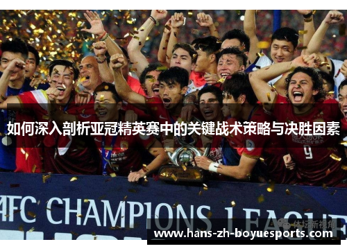 如何深入剖析亚冠精英赛中的关键战术策略与决胜因素