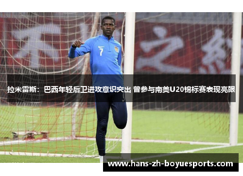 拉米雷斯:巴西年轻后卫进攻意识突出 曾参与南美U20锦标赛表现亮眼 拉米雷斯:巴西年轻后卫进攻意识突出 曾参与南美U20锦标赛表现亮眼