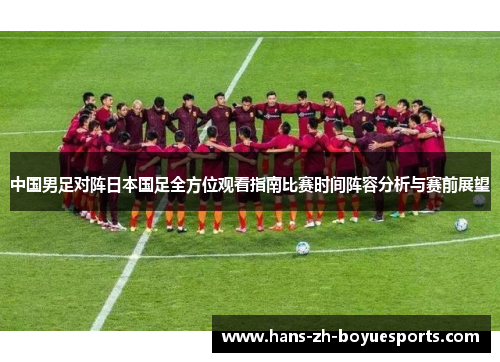 中国男足对阵日本国足全方位观看指南比赛时间阵容分析与赛前展望 中国男足对阵日本国足全方位观看指南比赛时间阵容分析与赛前展望