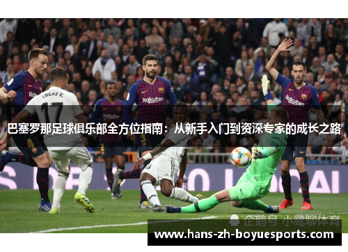 巴塞罗那足球俱乐部全方位指南:从新手入门到资深专家的成长之路 巴塞罗那足球俱乐部全方位指南:从新手入门到资深专家的成长之路