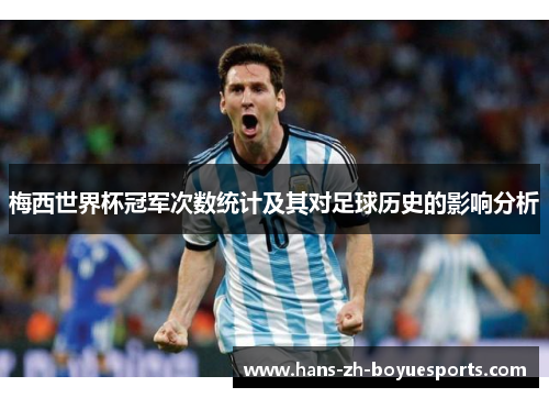 梅西世界杯冠军次数统计及其对足球历史的影响分析 梅西世界杯冠军次数统计及其对足球历史的影响分析