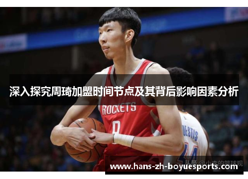 深入探究周琦加盟时间节点及其背后影响因素分析