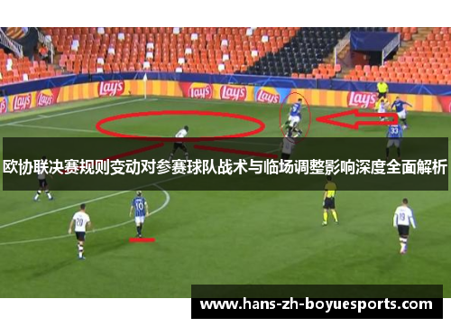 欧协联决赛规则变动对参赛球队战术与临场调整影响深度全面解析