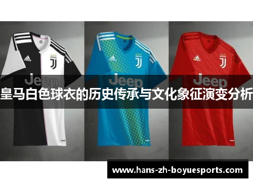 皇马白色球衣的历史传承与文化象征演变分析