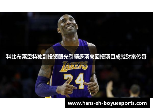 科比布莱恩特独到投资眼光引领多项高回报项目成就财富传奇