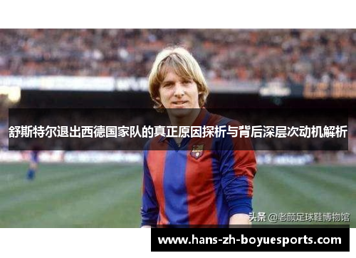舒斯特尔退出西德国家队的真正原因探析与背后深层次动机解析 舒斯特尔退出西德国家队的真正原因探析与背后深层次动机解析