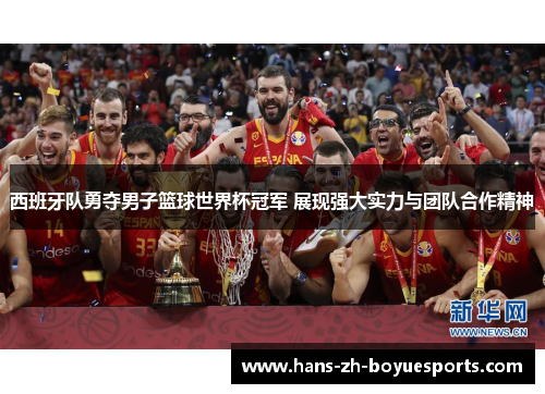 西班牙队勇夺男子篮球世界杯冠军 展现强大实力与团队合作精神