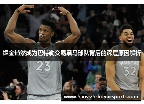 掘金悄然成为巴特勒交易黑马球队背后的深层原因解析