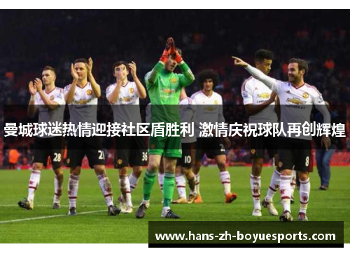 曼城球迷热情迎接社区盾胜利 激情庆祝球队再创辉煌