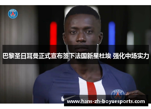 巴黎圣日耳曼正式宣布签下法国新星杜埃 强化中场实力
