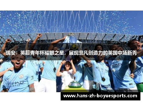 瑞安：英超青年杯耀眼之星，展现非凡创造力的英国中场新秀
