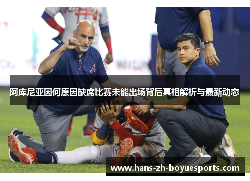 阿库尼亚因何原因缺席比赛未能出场背后真相解析与最新动态 阿库尼亚因何原因缺席比赛未能出场背后真相解析与最新动态