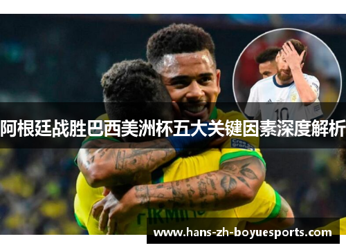 阿根廷战胜巴西美洲杯五大关键因素深度解析 阿根廷战胜巴西美洲杯五大关键因素深度解析